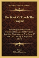 The Book of Enoch the Prophet: An Apocryphal Production, Supposed for Ages to Have Been Lost, But Discovered at the Close of the Last Century in Abyssinia 1164910825 Book Cover