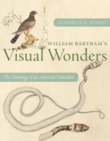 William Bartram's Visual Wonders: The Botanical Drawings of an American Naturalist 0822967618 Book Cover
