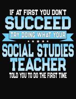 If At First You Dont Don't Succeed Try Doing What Your Social Studies Teacher Told You To Do The First Time: College Ruled Writing Notebook Journal 1078342083 Book Cover
