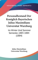 Personalbestand Der Koniglich Bayerischen Julius Maximilians Universitat Wurzburg: Im Winter Und Sommer Semester, 1883-1884 (1884) 1120672805 Book Cover