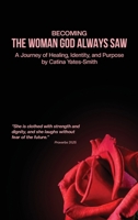 Becoming The Woman God Always Saw: A Journey of Healing, Identity, and Purpose B0GXLM7J83 Book Cover