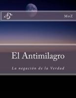 El Antimilagro: La negaci�n de la Verdad 1537245082 Book Cover
