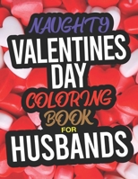 Naughty Valentines Day Coloring Book For Husbands: A Funny Adult Valentines Day Coloring Book For Husbands 1655019708 Book Cover