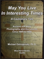 May You Live In Interesting Times: A Cautionary Tale: Archive of Family Photographs and Documents Circa 1945 to 1950 0578896796 Book Cover
