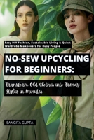 No-Sew Upcycling for Beginners: Transform Old Clothes into Trendy Styles in Minutes: Easy DIY Fashion, Sustainable Living & Quick Wardrobe Makeovers for Busy People (Fashion Metaverse) B0GT8GLCM6 Book Cover