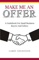 Make Me An Offer: A Guidebook for Small Business Buyers and Sellers 0578668963 Book Cover