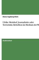 Ulrike Meinhof. Journalistin oder Terroristin. Rebellion im Medium der Worte 3640623843 Book Cover