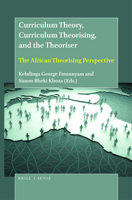 Curriculum Theory, Curriculum Theorising, and the Theoriser : The African Theorising Perspective 900444792X Book Cover