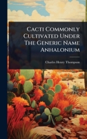 Cacti Commonly Cultivated Under The Generic Name Anhalonium 1024478130 Book Cover