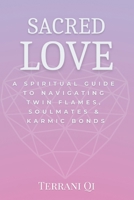 Sacred Love: A Spiritual Guide to Navigating Twin Flames, Soulmates & Karmic Bonds B0F2MXN1X8 Book Cover
