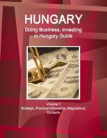 Hungary: Doing Business, Investing in Hungary Guide Volume 1 Strategic, Practical Information, Regulations, Contacts 1514526786 Book Cover