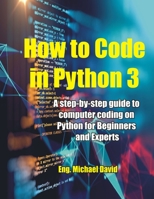 How to Code in Python 3: A Step-by-Step guide to Computer Coding on Python for Beginners and Experts B08NXKQ84Z Book Cover