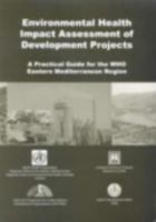 Environmental Health Impact Assessment of Development Projects: A Practical Guide for the WHO Eastern Mediterranean Region 9290213973 Book Cover