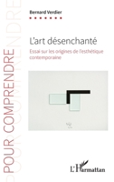 L'art désenchanté: Essai sur les origines de l'esthétique contemporaine (Pour Comprendre) (French Edition) 2343224811 Book Cover