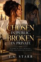 CHOSEN IN PUBLIC, BROKEN IN PRIVATE: A STORY OF LOVE, BETRAYAL, FAITH AND CHOOSING YOURSELF B0HJMYF1LD Book Cover