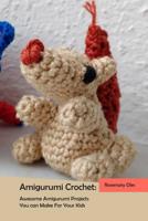 Amigurumi Crochet: Awesome Amigurumi Projects You can Make For Your Kids 1082369306 Book Cover