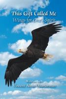 This Gift Called Me: Wings for One's Spirit 1618975323 Book Cover
