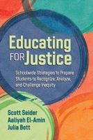 Educating for Justice: Schoolwide Strategies to Prepare Students to Recognize, Analyze, and Challenge Inequity 1416633367 Book Cover