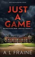 Just a Game: Nottinghamshire Crime (Detective Rob Loxley) B0F8HB9J7X Book Cover