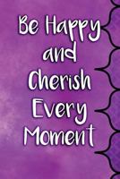 Be Happy and Cherish Every Moment 1979142904 Book Cover