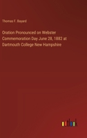 Oration Pronounced on Webster Commemoration Day June 28, 1882 at Dartmouth College New Hampshire 3385397677 Book Cover