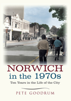 Norwich in the 1970s: Ten Years in the Life of a City 1445645637 Book Cover