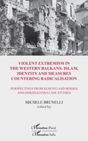 Violent extremism in the Western Balkans: Islam, identity and measures countering radicalisation: Perspectives from Kosovo and Bosnia and Herzegovina studies (Harmattan Italia) 214025614X Book Cover