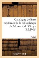 Catalogue de Livres Modernes de la Bibliothèque de M. Arnaud Détroyat. Partie 2: Vente, Paris, Rue Des Bons-Enfants, 14 Novembre 1906 2019963183 Book Cover