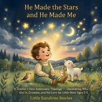 He Made the Stars and He Made Me: A Toddler's First Systematic Theology — Discovering Who God Is, Creation, and His Love for Little Ones Ages 2–5 B0GRGWZX5V Book Cover