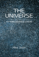 The Universe: An Irrelevant Illusion 1835634990 Book Cover