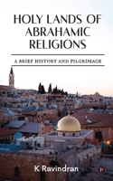 Holy Lands of Abrahamic Religions: A Brief History and Pilgrimage B0BPTFZH2D Book Cover