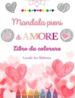 Mandala pieni di amore Libro da colorare per tutti Mandala unici fonte di infinita creatività, amore e pace: Natura, fantasia, amore e cuori si intrecciano in splendidi mandala B0C3KSYVLB Book Cover