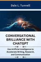 Conversational Brilliance With ChatGPT: Use Artificial Intelligence to Accelerate Writing, Research, and Communication 173342122X Book Cover