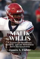 MALIK WILLIS: A Journey of Resilience, Growth, and the Relentless Drive for Greatness B0GDHBMCPV Book Cover