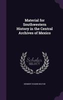 Material for Southwestern History in the Central Archives of Mexico 0526535938 Book Cover