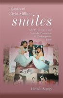 Islands of Eight Million Smiles: Idol Performance and Symbolic Production in Contemporary Japan (Harvard East Asian Monographs) 0674017730 Book Cover