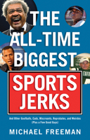 The All-Time Biggest Sports Jerks: And Other Goofballs, Cads, Miscreants, Reprobates, and Weirdos (Plus a Few Good Guys) 1600781780 Book Cover