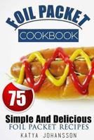 Foil Packet Cookbook: 75 Simple and Delicious Foil Packet Recipes 154721158X Book Cover