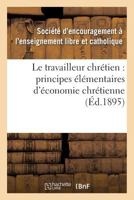 Le Travailleur Chra(c)Tien: Principes A(c)La(c)Mentaires D'A(c)Conomie Chra(c)Tienne A L'Usage: Des A(c)Coles Primaires Et Des Jeunes Apprentis (Troisia]me A(c)Dition) 2012836305 Book Cover