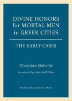 Divine Honors for Mortal Men in Greek Cities: The Early Cases 097997139X Book Cover