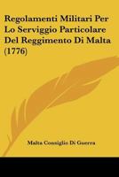 Regolamenti Militari Per Lo Serviggio Particolare Del Reggimento Di Malta (1776) 1166155137 Book Cover