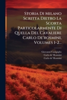 Storia Di Milano Scritta Dietro La Scorta Particolarmente Di Quella Del Cavaliere Carlo De'rosmini, Volumes 1-2... 1276833814 Book Cover