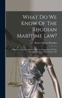 What Do We Know of the Rhodian Maritime Law?: A Discourse Delivered Before the Law Department of the Brooklyn Institute on February 25th B0BPYVJ5P2 Book Cover