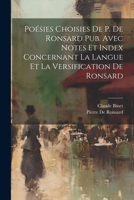 Poésies Choisies De P. De Ronsard Pub. Avec Notes Et Index Concernant La Langue Et La Versification De Ronsard (French Edition) 1022826751 Book Cover