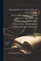 Memoirs of the Life of Artemi, of Wagarschapat, Near Mount Ararat, in Armenia, From the Original Armenian Written by Himself 1022503979 Book Cover