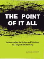 The Point of It All: Understanding the Designs and Variations in Antique Barbed Fencing 1931626359 Book Cover