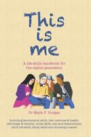 This Is Me: A Life-Skills Handbook for the Digital Generation 1796805092 Book Cover