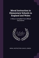 Moral Instruction in Elementary Schools in England and Wales: A Return Compiled from Official Documents 1341040364 Book Cover