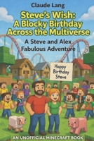 Steve’s Wish: A Blocky Birthday Across the Multiverse: A Steve and Alex Fabulous Adventure B0GNRCJR3D Book Cover