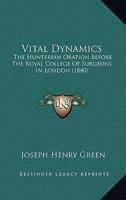 Vital Dynamics: The Hunterian Oration Before the Royal College of Surgeons in London, 14th February, 1840 1175104442 Book Cover